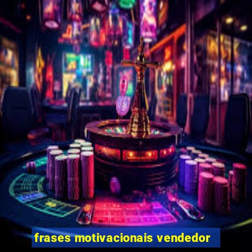 frases motivacionais vendedor